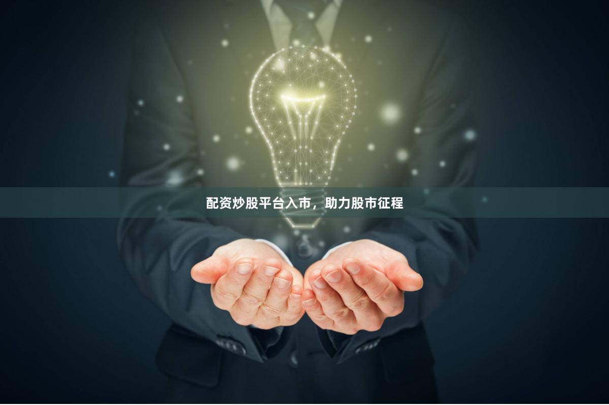 配资炒股平台入市，助力股市征程
