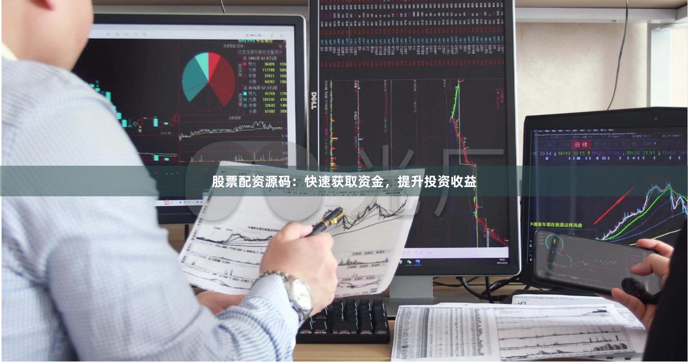 股票配资源码：快速获取资金，提升投资收益