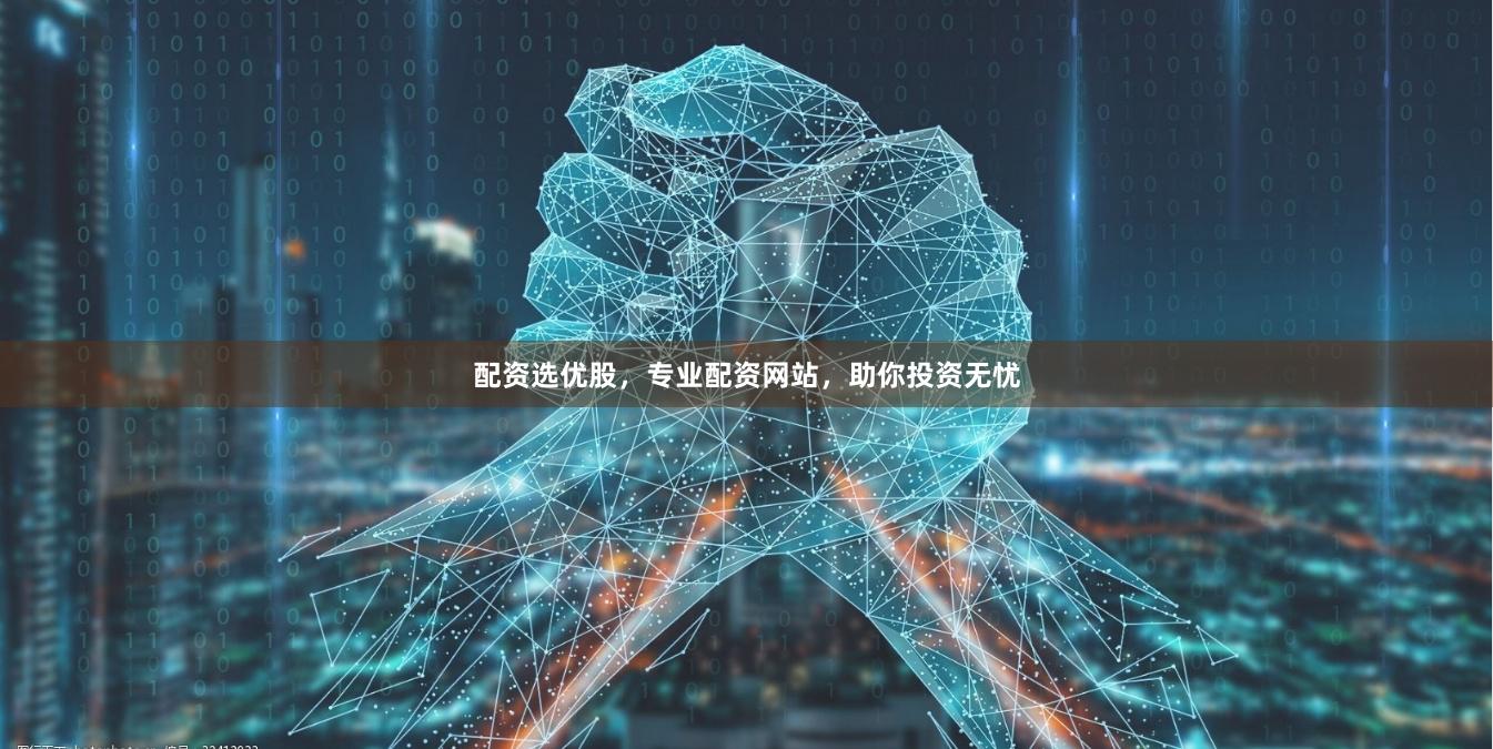 配资选优股，专业配资网站，助你投资无忧