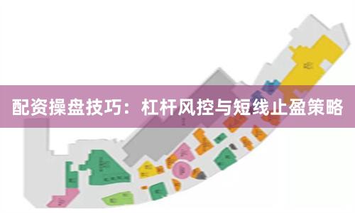 配资操盘技巧：杠杆风控与短线止盈策略