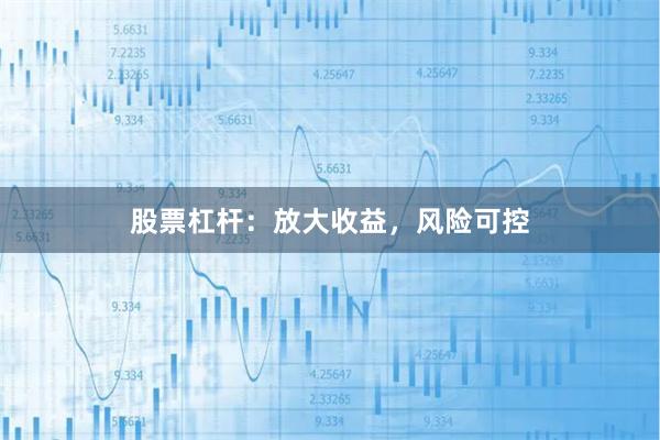 股票杠杆：放大收益，风险可控